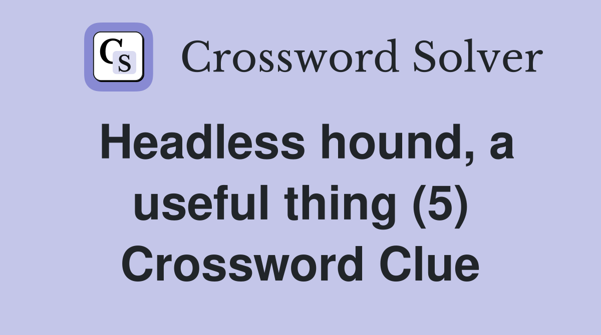 Headless hound a useful thing (5) Crossword Clue Answers Crossword